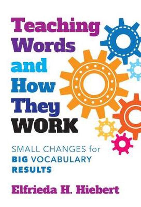 Cover Art for 9780807763186, Teaching Words and How They Work: Small Changes for Big Vocabulary Results by Elfrieda H. Hiebert