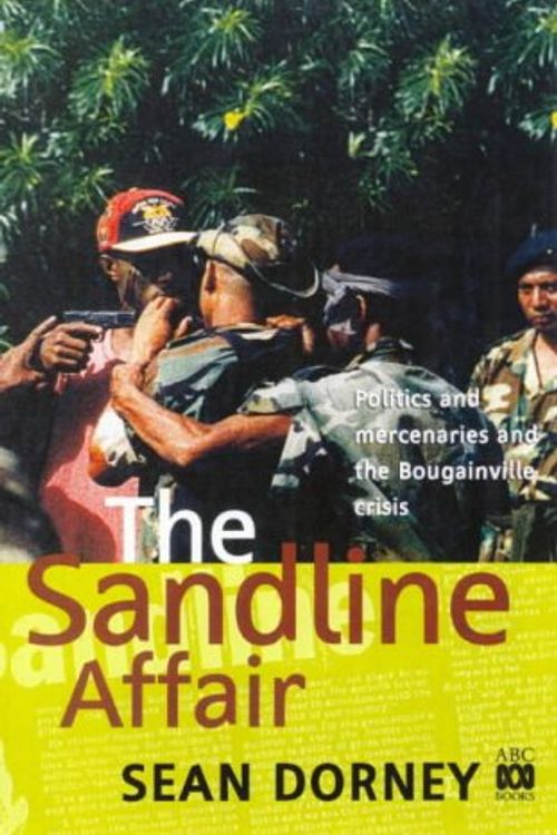 Cover Art for 9780733307010, The Sandline Affair: Politics and Mercenaries and the Bougainville Crisis by Sean Dorney