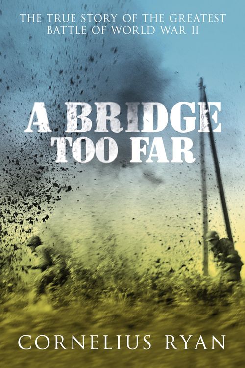 Cover Art for 9780340933985, A Bridge Too Far: The true story of the Battle of Arnhem by Cornelius Ryan