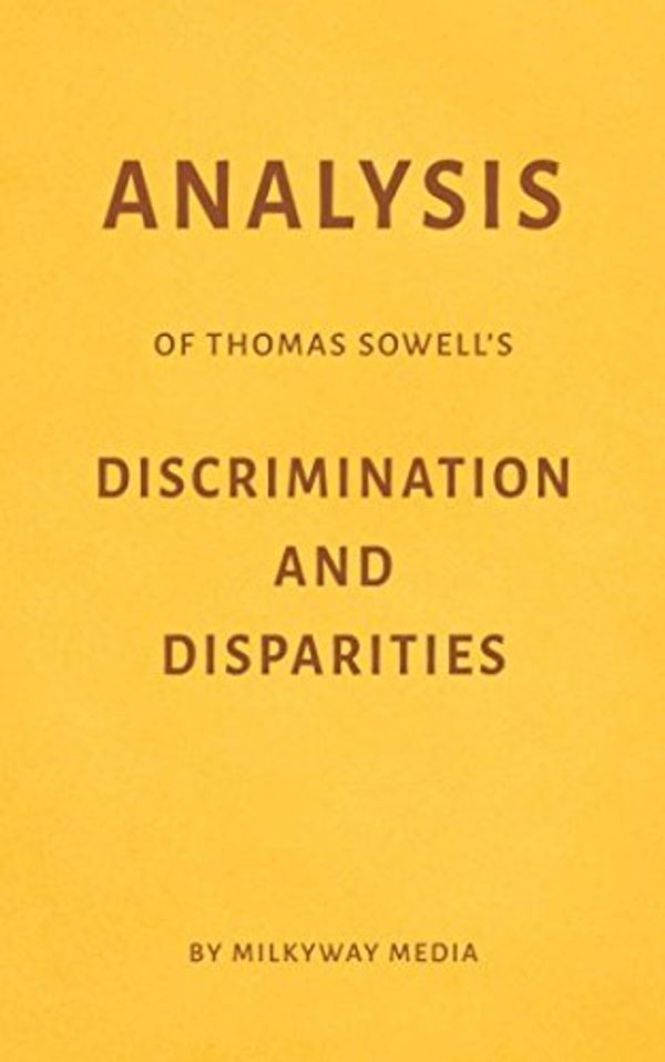 Cover Art for 9781983110917, Analysis of Thomas Sowell’s Discrimination and Disparities by Milkyway Media by Milkyway Media
