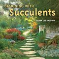 Cover Art for 9780881928167, Designing with Succulents by Debra Lee Baldwin