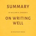 Cover Art for B07JGJLWMQ, Summary of William Zinsser’s On Writing Well by Milkyway Media by Milkyway Media
