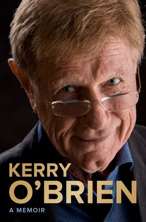 Cover Art for 9781760875732, Kerry O'Brien, A Memoir by Kerry O'Brien