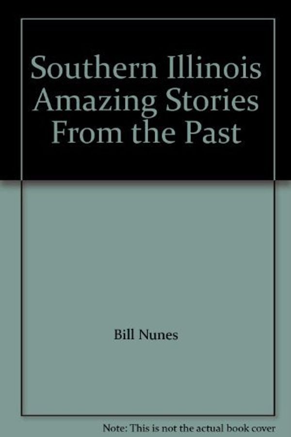 Cover Art for 9780978799410, Southern Illinois Amazing Stories From the Past by Bill Nunes