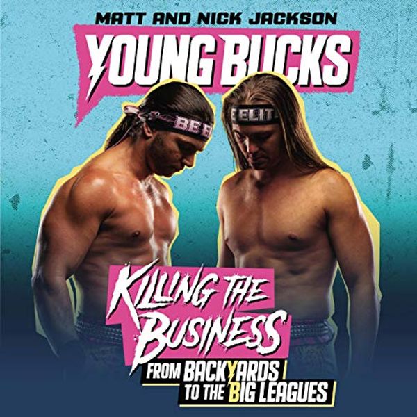 Cover Art for 9781799945734, Young Bucks: Killing the Business from Backyards to the Big Leagues by Matt Jackson, Nick Jackson