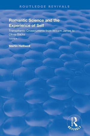 Cover Art for 9781138340558, Romantic Science and the Experience of Self: Transatlantic Crosscurrents from William James to Oliver Sacks (Routledge Library Editions: Romanticism) by Martin Halliwell