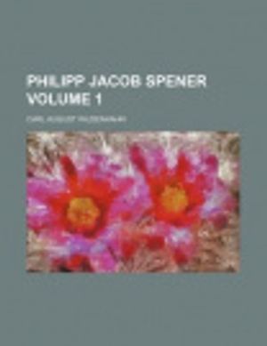 Cover Art for 9781231577226, Philipp Jacob Spener Volume 1 by Carl August Wildenhahn