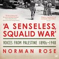 Cover Art for 9781448163335, 'A Senseless, Squalid War': Voices from Palestine; 1890s to 1948 by Norman Rose