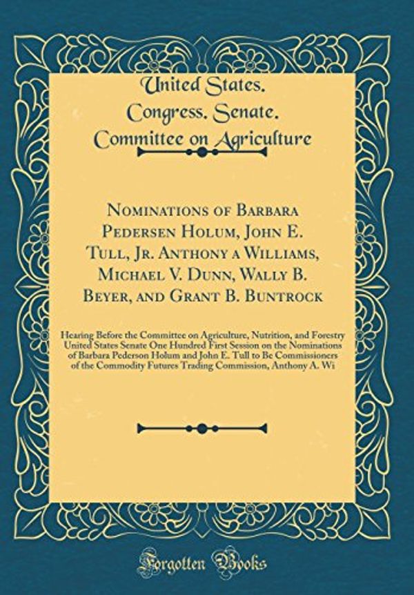 Cover Art for 9780365656609, Nominations of Barbara Pedersen Holum, John E. Tull, Jr. Anthony a Williams, Michael V. Dunn, Wally B. Beyer, and Grant B. Buntrock: Hearing Before ... Senate One Hundred First Session on the by United States. Congress. Se Agriculture