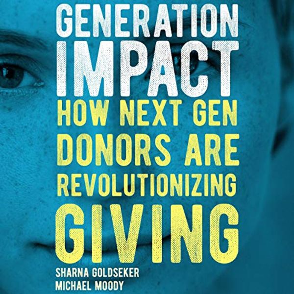 Cover Art for B07XBVHDCD, Generation Impact: How Next Gen Donors Are Revolutionizing Giving by Sharna Goldseker, Michael Moody