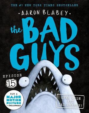 Cover Art for 9781761200809, the Bad Guys: Episode 15: Open Wide and say Arrrgh! by Aaron Blabey