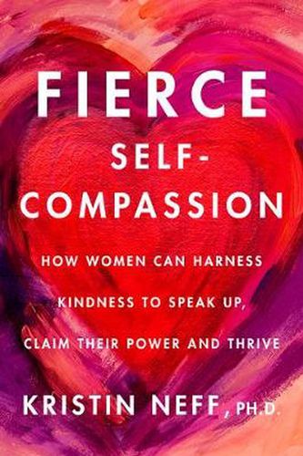 Cover Art for 9780062991065, Fierce Self-Compassion: How Women Can Use Self-Compassion to Stand Up, Claim Their Power, and Speak the Truth by Kristin Neff