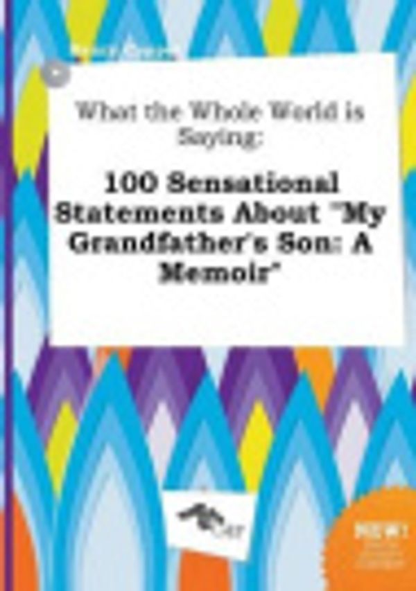 Cover Art for 9785517215390, What the Whole World is Saying: 100 Sensational Statements About "My Grandfather's Son: A Memoir" by Henry Capper