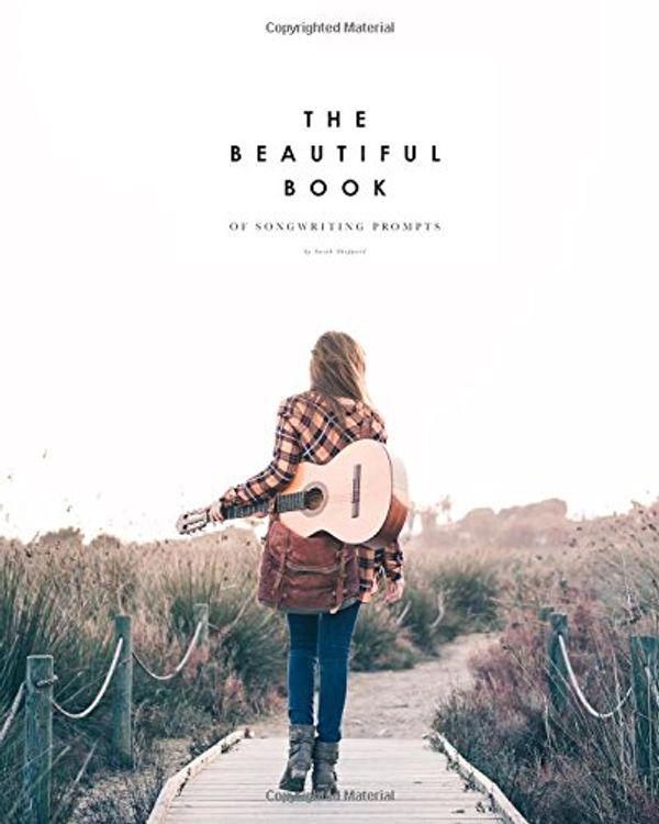 Cover Art for 9781521735442, The Beautiful Book of Songwriting Prompts: Visual, Lyrical, and Creative Song Prompts to Excite Your Muse by Sarah Sheppard