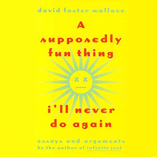 Cover Art for B0076G1WUS, A Supposedly Fun Thing I'll Never Do Again: Essays and Arguments by David Foster Wallace