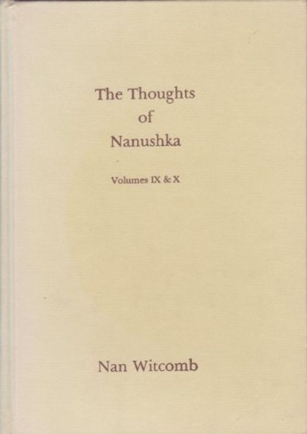 Cover Art for 9780949332004, The Thoughts of Nanushka : Volumes IX & X by Nan Witcomb