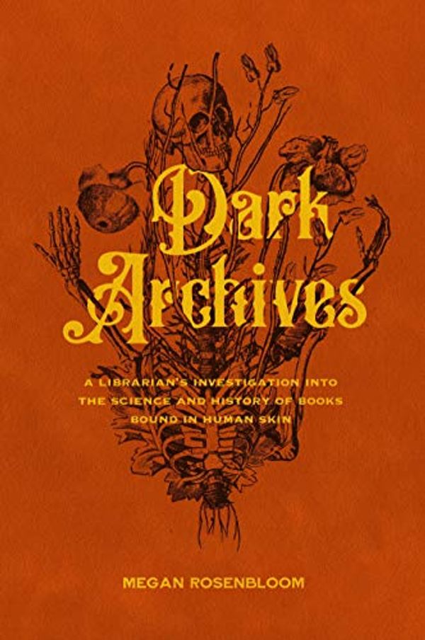 Cover Art for B084M287J4, Dark Archives: A Librarian's Investigation into the Science and History of Books Bound in Human Skin by Megan Rosenbloom