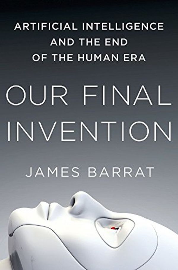 Cover Art for 9780312622374, Our Final Invention by James Barrat