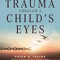 Cover Art for 8601200618648, Trauma Through a Child's Eyes: Awakening the Ordinary Miracle of Healing by Peter Levine