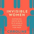 Cover Art for 9781473548299, Invisible Women: Exposing Data Bias in a World Designed for Men by Caroline Criado Perez