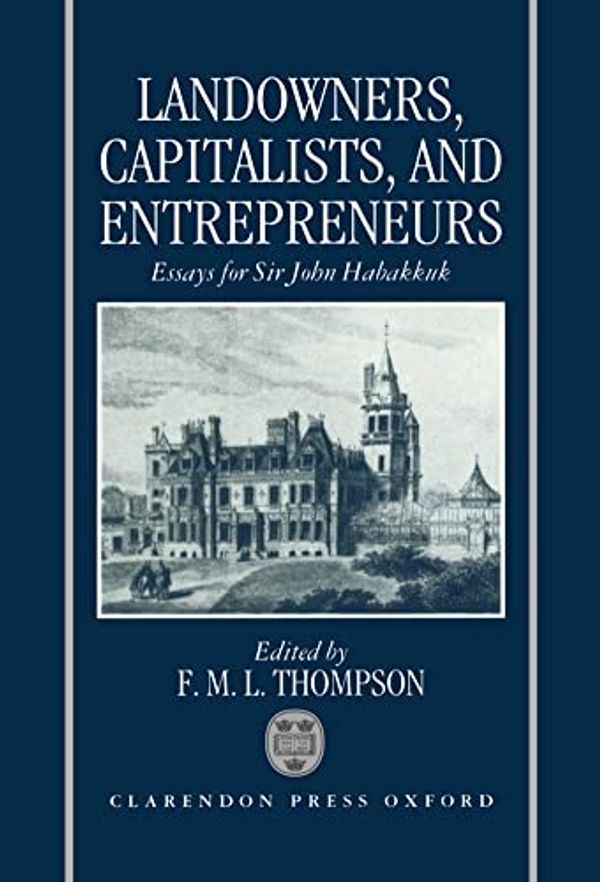 Cover Art for 9780198283010, Landowners, Capitalists, and Entrepreneurs: Essays for Sir John Habakkuk by F.M.L. Thompson