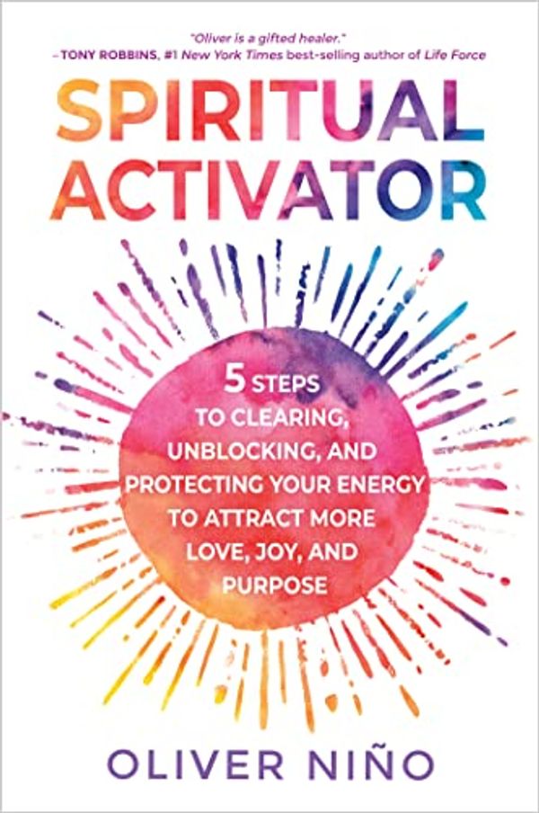 Cover Art for B0B4RQTS51, Spiritual Activator: 5 Steps to Clearing, Unblocking, and Protecting Your Energy to Attract More Love, Joy, and Purpose by Oliver Nino