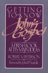 Cover Art for 9780875523705, Getting to Know John's Gospel: A Fresh Look at Its Main Ideas by Robert A. Peterson