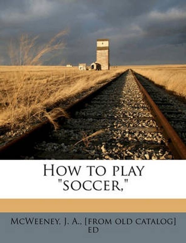 Cover Art for 9781175581150, How to Play "Soccer," by J. A. [from o McWeeney