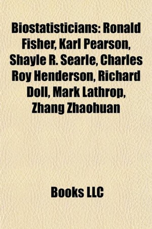 Cover Art for 9781155517469, Biostatisticians: Ronald Fisher, Karl Pearson, Shayle R. Searle, Charles Roy Henderson, Richard Doll, Mark Lathrop, Zhang Zhaohuan by Books Llc