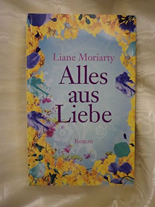 Cover Art for 9783785760703, Alles aus Liebe by Liane Moriarty, Sylvia Strasser