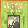 Cover Art for 9780983659969, Stephen Girard's Trade With China, 1787-1824: The Norms Versus the Profits of Trade by Jonathan Goldstein