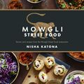 Cover Art for 9781848993266, Mowgli Street Food: Stories and recipes from the Mowgli Street Food restaurants by Nisha Katona