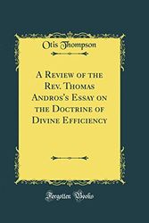 Cover Art for 9780365036234, A Review of the Rev. Thomas Andros's Essay on the Doctrine of Divine Efficiency (Classic Reprint) by Otis Thompson