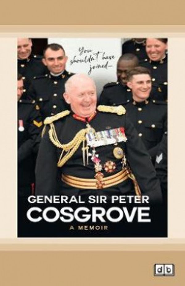 Cover Art for 9780369343802, You Shouldn't Have Joined ... by Peter Cosgrove