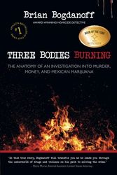 Cover Art for 9780983129813, Three Bodies Burning: The Anatomy of an Investigation into Murder, Money, and Mexican Marijuana by Brian Bogdanoff