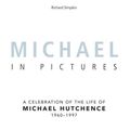 Cover Art for B01K3LNOKS, Michael In Pictures: A Celebration of the Life of Michael Hutchence 1960 -1997 by Richard Simpkin (2015-12-08) by Richard Simpkin
