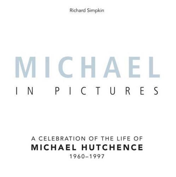 Cover Art for B01K3LNOKS, Michael In Pictures: A Celebration of the Life of Michael Hutchence 1960 -1997 by Richard Simpkin (2015-12-08) by Richard Simpkin