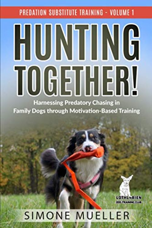 Cover Art for 9781659254129, Hunting Together: Harnessing Predatory Chasing in Family Dogs trough Motivation-Based Training (Predation Substitute Training) by Simone Mueller