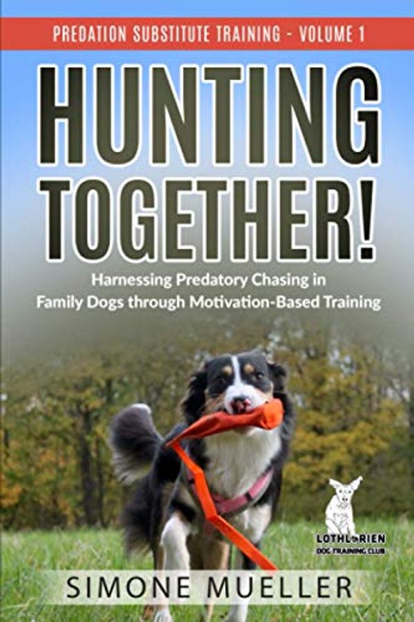 Cover Art for 9781659254129, Hunting Together: Harnessing Predatory Chasing in Family Dogs trough Motivation-Based Training (Predation Substitute Training) by Simone Mueller