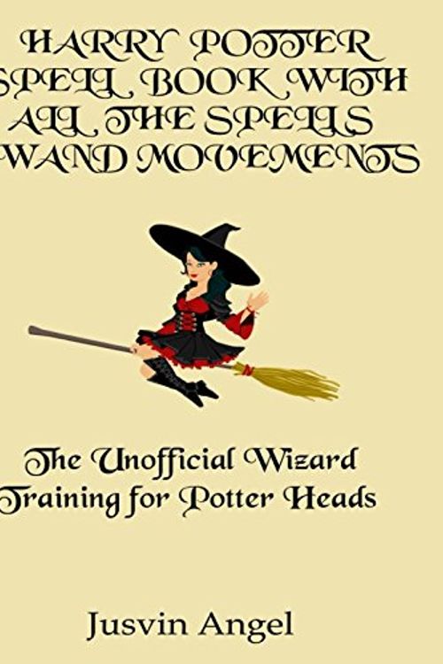 Cover Art for 9781981053599, Harry Potter Spell Book with All The Spells & Wand Movements: The Unofficial Wizard Training for Potter Heads by Jusvin Angel