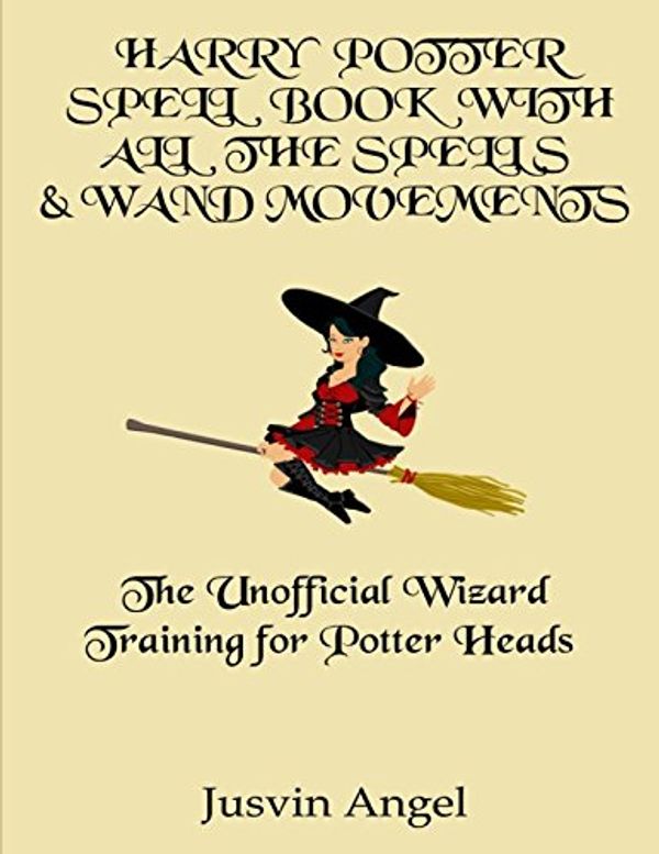 Cover Art for 9781981053599, Harry Potter Spell Book with All The Spells & Wand Movements: The Unofficial Wizard Training for Potter Heads by Jusvin Angel