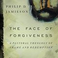 Cover Art for B01D8W6IGQ, The Face of Forgiveness: A Pastoral Theology of Shame and Redemption by Philip D. Jamieson