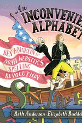 Cover Art for 9781534405554, An Inconvenient Alphabet: Ben Franklin & Noah Webster's Spelling Revolution by Beth Anderson