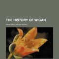 Cover Art for 9781235936821, The History of Wigan by David Sinclair