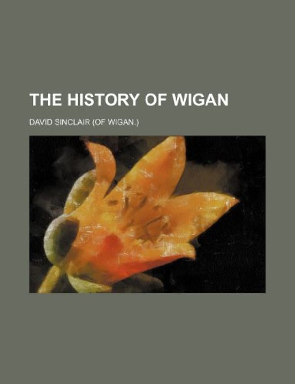 Cover Art for 9781235936821, The History of Wigan by David Sinclair