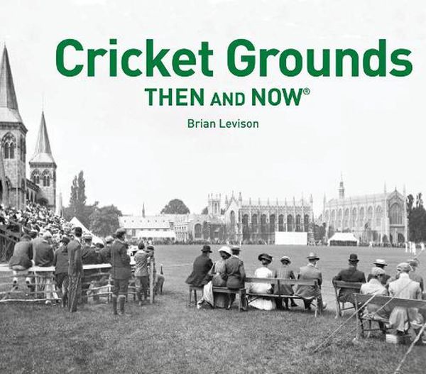 Cover Art for 9781911682097, Cricket Grounds Then And Now by Brian Levison