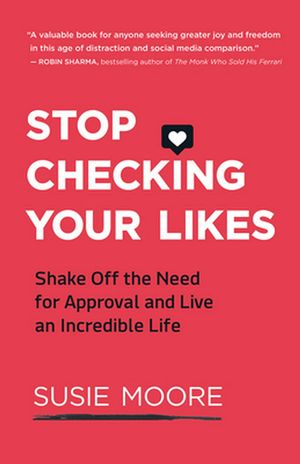 Cover Art for 9781608686735, Stop Checking Your Likes: Shake Off the Need for Approval and Live an Incredible Life by Susie Moore