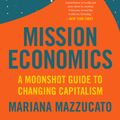 Cover Art for 9780063046238, Mission Economy: A Moonshot Guide to Changing Capitalism by Mariana Mazzucato