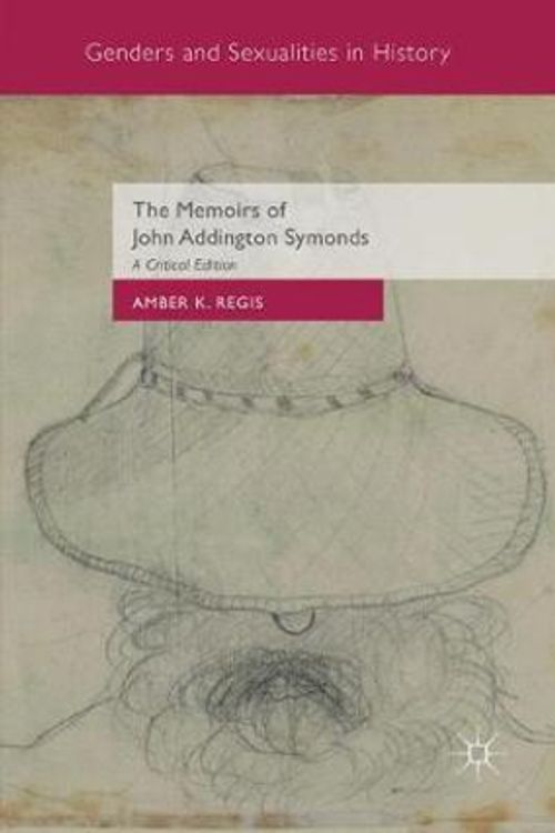 Cover Art for 9781349953721, The Memoirs of John Addington Symonds: A Critical Edition (Genders and Sexualities in History) by Unknown