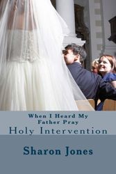 Cover Art for 9781515249481, When I heard my Father pray: Holy Intervention by Sharon Jones